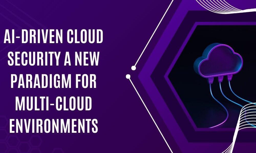 ai-driven-cloud-security:-a-new-paradigm-for-multi-cloud-environments